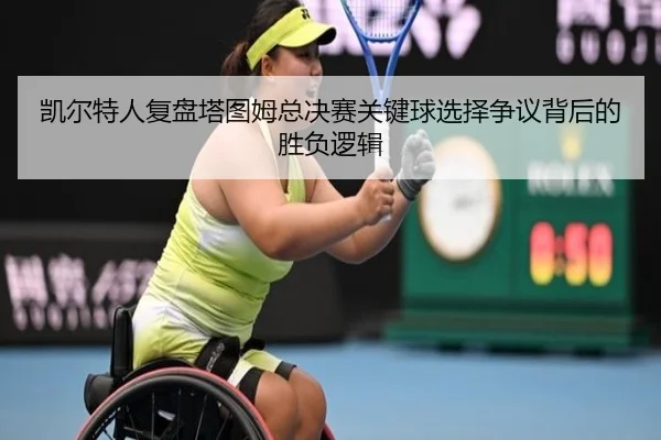 凯尔特人复盘塔图姆总决赛关键球选择争议背后的胜负逻辑